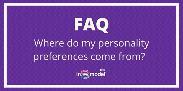 FAQ: Where do my personality preferences come from?